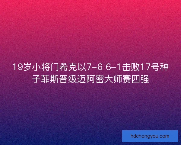 19岁小将门希克以7-6 6-1击败17号种子菲斯晋级迈阿密大师赛四强